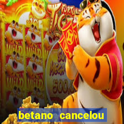 betano cancelou minha conta